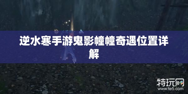 逆水寒手游鬼影幢幢奇遇位置详解