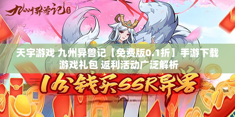 天宇游戏 九州异兽记【免费版0.1折】手游下载 游戏礼包 返利活动广泛解析