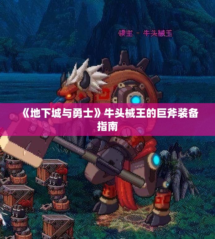 《地下城与勇士》牛头械王的巨斧装备指南